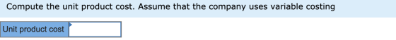 Compute the unit product cost. Assume that the company uses variable costing Unit product cost