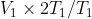 V_{1}\times 2 T_{1} / T_{1}