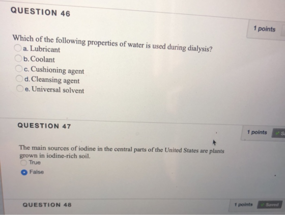 QUESTION 46 1 points Which of the following properties of water is used during dialysis? a. Lubricant b.Coolant c. Cushioning