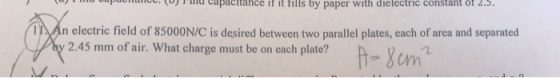 p capacitance i It ills by paper with dielectric constant oI .. 1An electric field of 85000N/C is desired between two paralle