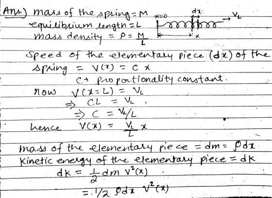 da L Ans.) mass of the spring = M =0 equilibrium length = soos mass density speed of the elementary piece (dx) of the spring