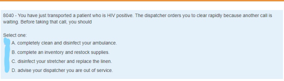 8040 - You have just transported a patient who is HIV positive. The dispatcher orders you to clear rapidly because another ca