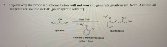 2. Explain why the proposed scheme below will not work to generate guaifenesin. Note: Assume all reagents are soluble in THF