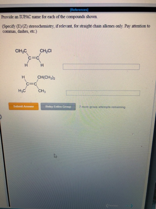 (References) Provide an IUPAC name for each of the compounds shown. (Specify (E) (Z) stereochemistry, if relevant for straigh