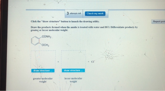 3 attempts left Check my work Click the draw structure button to launch the drawing utility. Report prol Draw the products