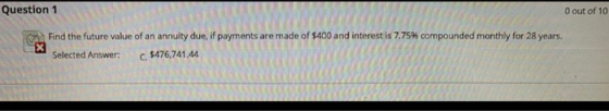 Question 1 O out of 10 Find the future value of an annuity due, if payments are made of $400 and interest is 7.75% compounded