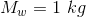 M_w = 1 \ kg