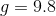 g= 9.8
