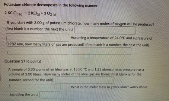 Potassium chlorate decomposes in the following manner: 2 KCIO3 (s) → 2 KCl(s) + 3 O2 (s) If you start with 3.00 g of potassiu