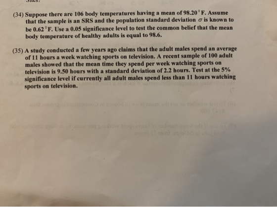 (34) Suppose there are 106 body temperatures having a mean of 98.20 ° F. Assume that the sample is an SRS and the population