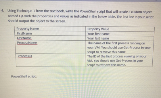 4. Using Technique 1 from the text book, write the PowerShell script that will create a custom object named Q4 with the prope