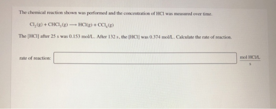 The chemical reaction shown was performed and the concentration of HCI was measured over time. CI,(g) + CHCI,(g) HC(g) +CCI,(