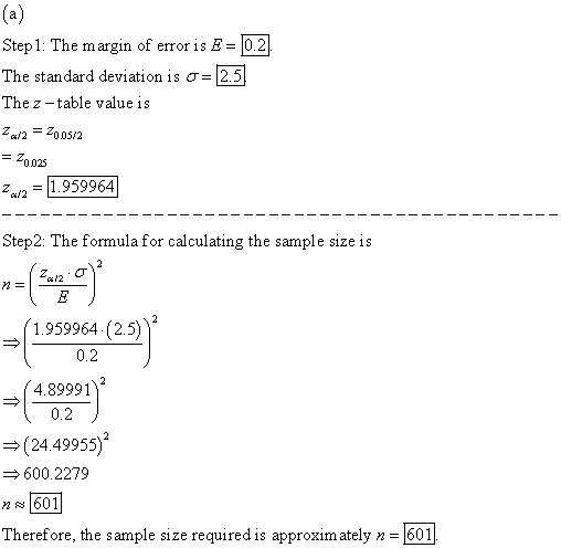 Step1: The margin of error is E = 0.21 The standard deviation is o = 2.5 The z-table value is Zw/2 = 2008/2 = 2002 2/2 = 1.95