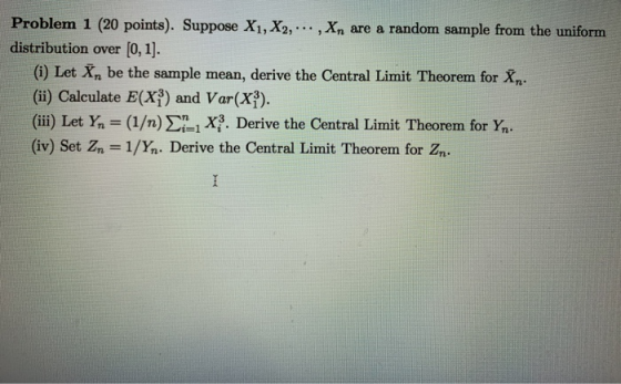 Problem 1 (20 points). Suppose X1, X2, ... , Xn are a random sample from the uniform distribution over [0, 1]. (i) Let In be
