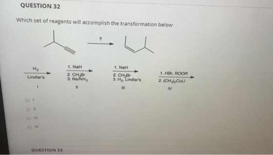 QUESTION 32 Which set of reagents will accomplish the transformation below ? 1. Nah H2 Lindlars 2. CH,Br 3. NaNH, 1. Nah 2.