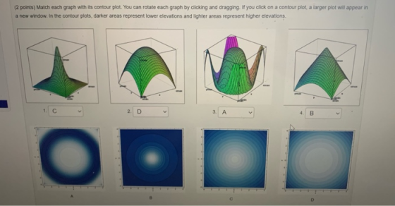 (2 points) Match each graph with its contour plot. You can rotate each graph by clicking and dragging. If you click on a cont
