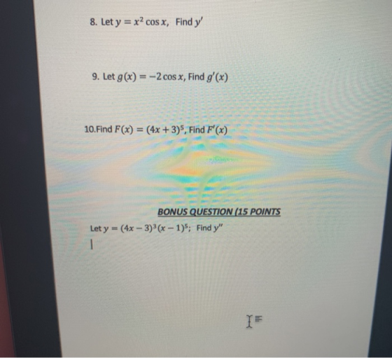 8. Let y = x2 cos x, Find y 9. Let g(x) = -2 cos x, Find g(x) 10. Find F(x) = (4x + 3)5, Find F(x) BONUS QUESTION (15 POIN