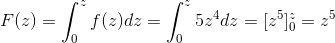 F(z)=\int_{0}^{z}f(z)dz =\int_{0}^{z}5z^4 dz =[z^5]_0^z=z^5