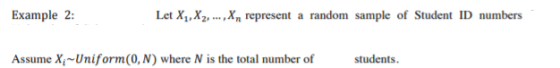 Example 2: Let Xepresent a random Assume XiUniform(O, N) where N is the total number of students