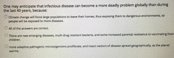 One may anticipate that infectious disease can become a more deadly problem globally than during the last 40 years, because: