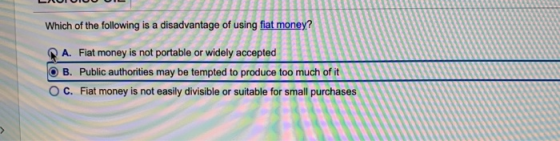 LO Which of the following is a disadvantage of using fiat money? A. Fiat money is not portable or widely accepted O B. Public