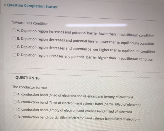Question Completion Status: forward bias condition A. Depletion region increases and potential barrier lower than in equilibr