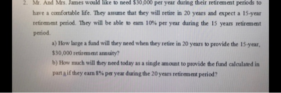 2. Mr. And Mrs. James would like to need $30,000 per year during their retirement periods to have a comfortable life. They as