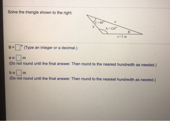 Solve the triangle shown to the right. C-3 m B= (Type an integer or a decimal.) arm (Do not round until the final answer. The