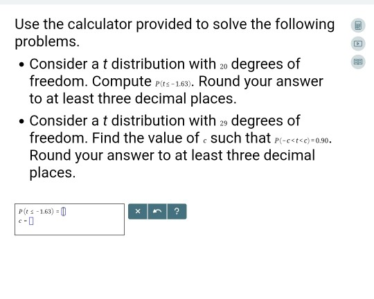 Use the calculator provided to solve the following problems. Consider a t distribution with 2o degrees of freedom. Compute Pt