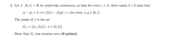 3. Let f : [0, 1] → R be uniformly continuous, so that for every e > 0, there exists >0 such that |x – y < =\f(x) – f(y)] < e
