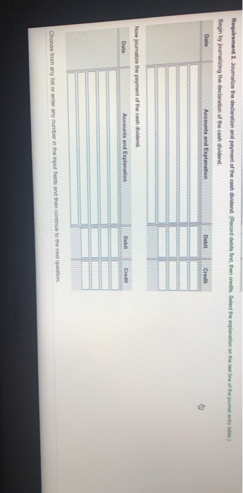 Requirement 2. Joumalize the declaration and payment of the cash dividend. (Record debits first, then credits. Select the exp