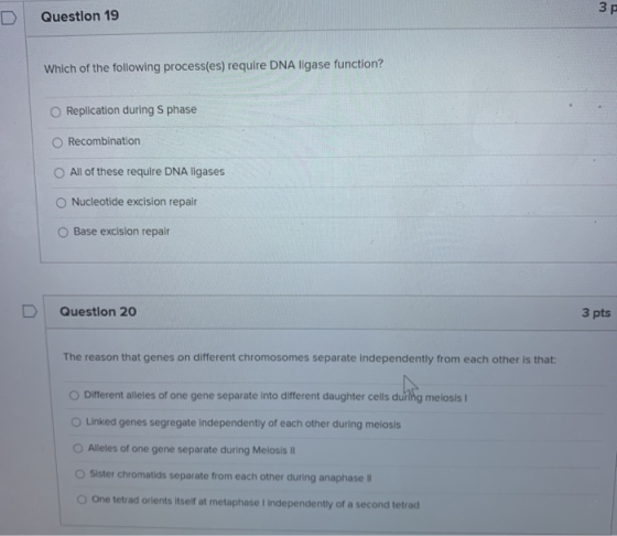 3P Question 19 Which of the following process(es) require DNA ligase function? Replication during S phase Recombination All o