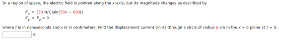 In a region of space, the electric field is pointed along the x-axis, but its magnitude changes as described by Ex = (50 N/C)