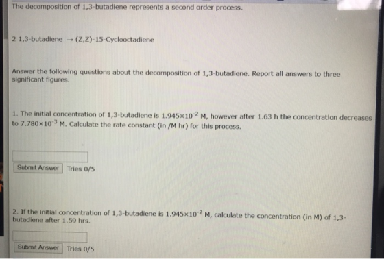 The decomposition of 1,3-butadiene represents a second order process. 2 1,3-butadiene - (2,2)-15-Cyclooctadiene Answer the fo