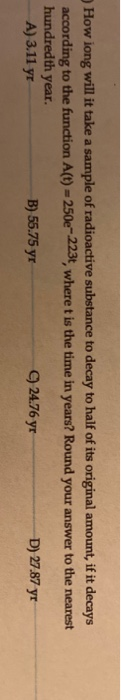 How long will it take a sample of radioactive substance to decay to half of its original amount, if it decays according to th