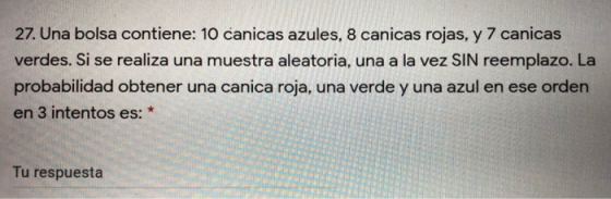 27. Una bolsa contiene: 10 canicas azules, 8 canicas rojas, y 7 canicas verdes. Si se realiza una muestra aleatoria, una a la