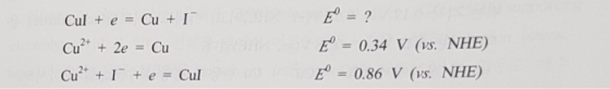 E ? Cul+e = Cu +I E=0.34 V (vs. NHE) Cu2+ 2e = Cu E Cu I+e = Cul 0.86 V (vs. NHE)