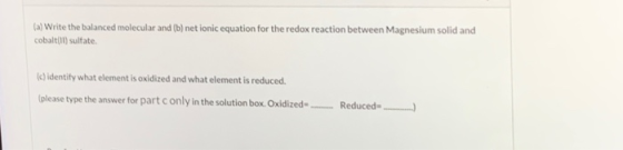 (a) Write the balanced molecular and (b) net ionic equation for the redox reaction between Magnesium solid and cobalt(II) sul