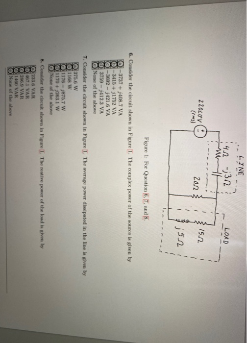 LINE 4.12 -;3.12 LOAD -wA 22020V 200 15.12 j52 Figure 1: For Question 6, 7 and 8. geoce 6. Consider the circuit shown in Figu