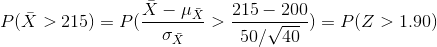 P(\bar{X}>215)=P(\frac{\bar{X}-\mu_{\bar{X}}}{\sigma_{\bar{X}}}>\frac{215-200}{50/\sqrt{40}})=P(Z>1.90)
