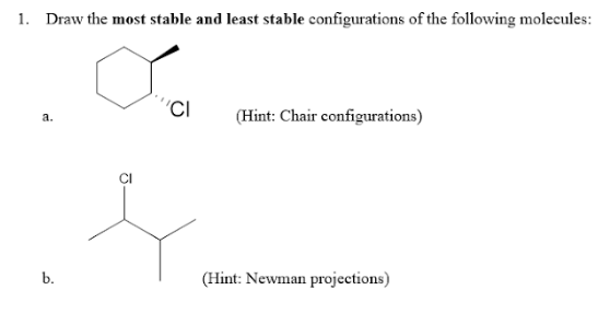 1. Draw the most stable and least stable configurations of the following molecules: a. (Hint: Chair configurations) b. (Hint: