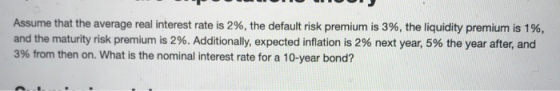 Assume that the average real interest rate is 2%, the default risk premium is 3%, the liquidity premium is 1%, and the maturity risk premium is 2%. Additionally, expected inflation is 2% next year, 5% the year after, and 396 from then on. What is the nominal interest rate for a 10-year bond?
