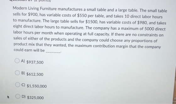 Modern Living Furniture manufactures a small table and a large table. The small table sells for $900, has variable costs of $
