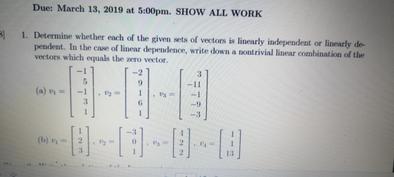 Due: March 13, 2019 at 5:00pm. SHOW ALL WORK ] 1. Determine whether each of the given sets of vectors is linearly independent