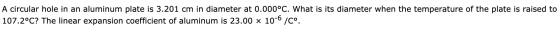 A circular hole in an aluminum plate is 3.201 cm in diameter at 0.000°C. What is its diameter when the temperature of the pla