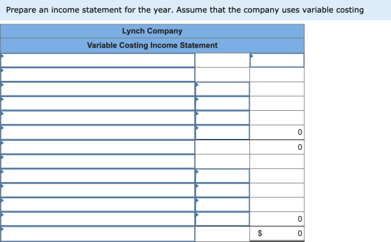 Prepare an income statement for the year. Assume that the company uses variable costing Lynch Company Variable Costing Income