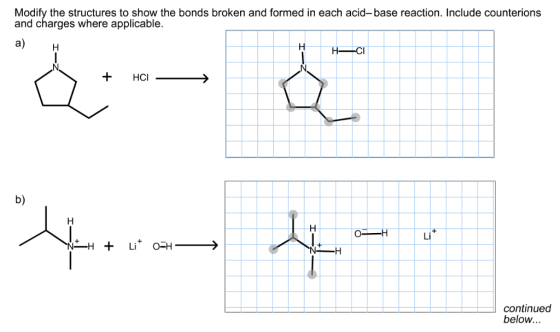 Modify the structures to show the bonds broken and formed in each acid-base reaction. Include counterions and charges where a