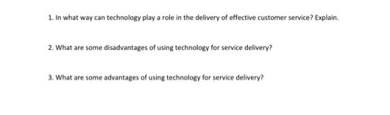 1. In what way can technology play a role in the delivery of effective customer service? Explain. 2. What are some disadvanta