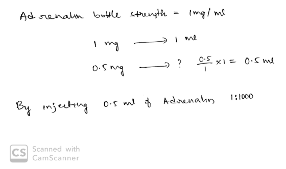 Adrenalh bottle strength = ingl me 1 mg - I me 0.5mg -? 0,5 x1 = 0.sme . By onjecting 0.5 ml of Adrenalin 1:1000 Scanned with