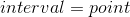 interval = point